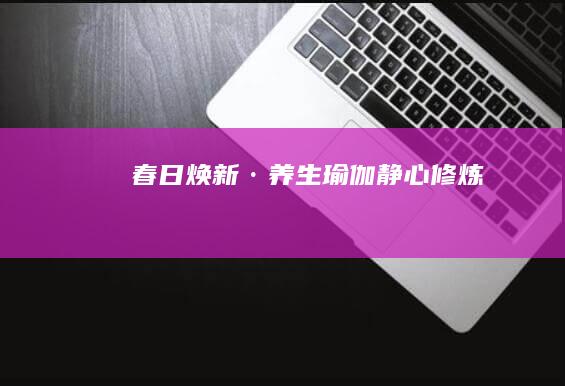 春日焕新·养生瑜伽静心修炼